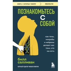 Познакомьтесь с собой. Как гены микробы и нейроны делают нас теми кто мы есть