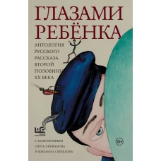 Глазами ребенка. Антология русского рассказа второй половины ХХ века с пояснениями Олега Лекманова и Михаила Свердлова