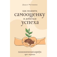 Как поднять самооценку и добиться успеха. Психологический воркбук. Арт-терапия