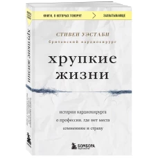 Хрупкие жизни. Истории кардиохирурга о профессии, где нет места сомнениям и страху