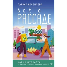 Все о рассаде. Корни мудрости. От выбора семян до высадки в грунт