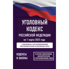 Уголовный кодекс Российской Федерации на 1 марта 2025 года. Со всеми изменениями законопроектами и постановлениями судов