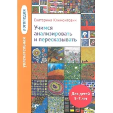 Увлекательная логопедия. Учимся анализировать и пересказывать. Истории про Петьку, Сонечку, Гришу и всех остальных. Для детей 5-7 лет