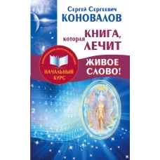 Книга,которая лечит. Живое Слово! Информационно-энергетическое Учение. Начальный курс