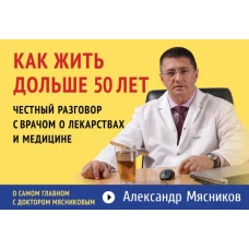 Как жить дольше 50 лет. Честный разговор с врачом о лекарствах и медицине