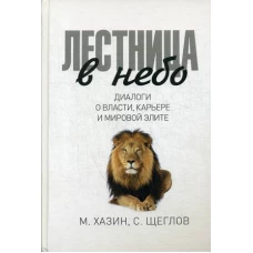 Лестница в небо. Диалоги о власти, карьере и мировой элите. Хазин М., Щеглов С.