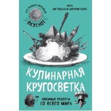 Кулинарная кругосветка. Любимые рецепты со всего мира